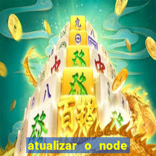 atualizar o node no windows